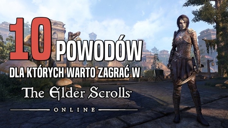 10 powodów, dla których warto zagrać w Elder Scrolls Online! 