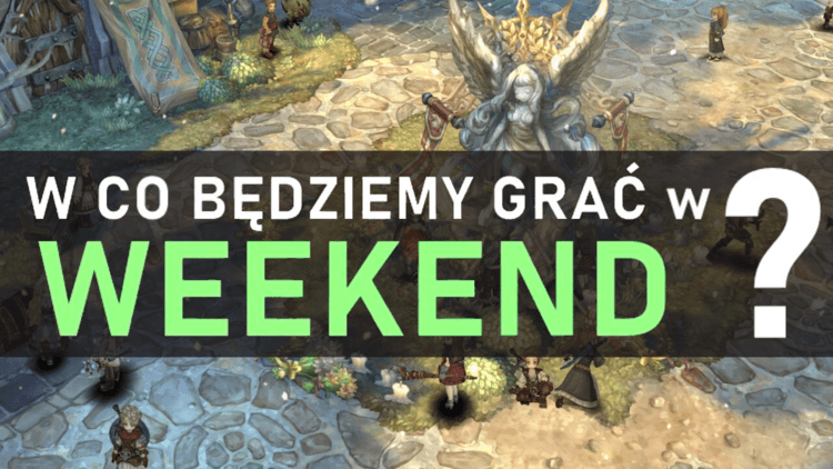 W co będziemy grać w weekend?