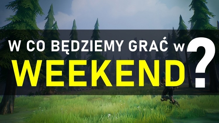 W co będziemy grać w weekend? 