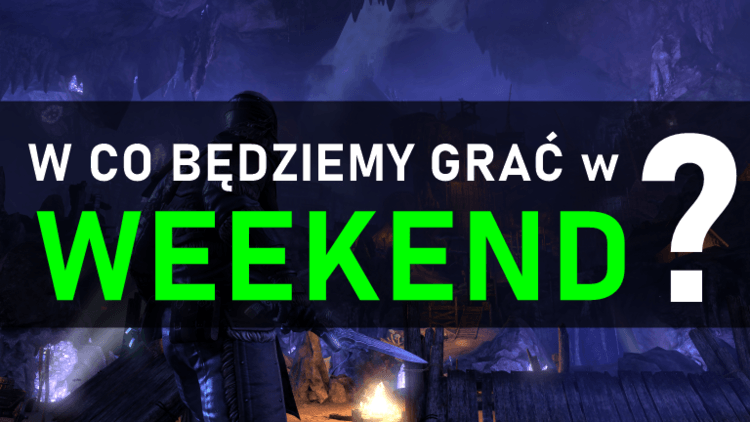 W co będziemy grać w weekend? 