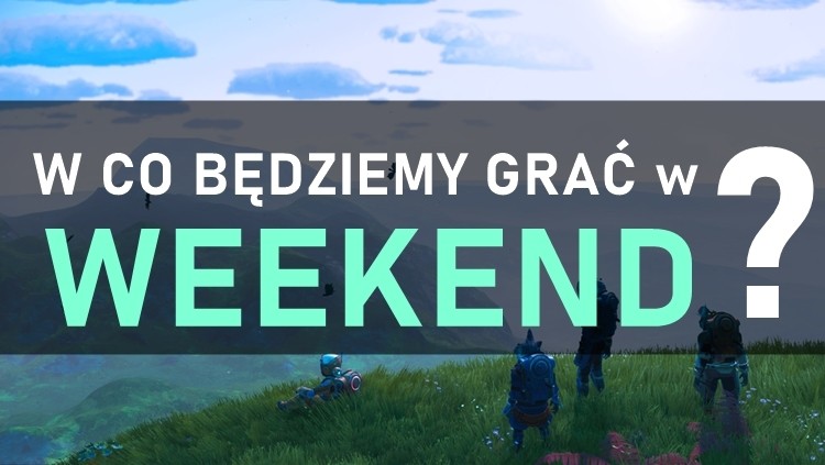 W co będziemy grać w weekend? 