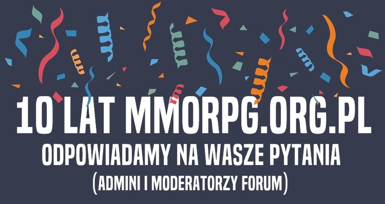 Admini i moderatorzy forum MMORPG.org.pl odpowiadają na wasze pytania
